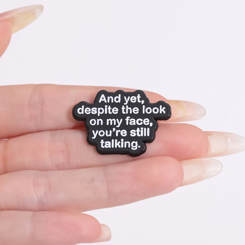 And yet Despite the Look on My Face You're Still Talking Text Short Sentence Enamel Brooch Mood Description Backpack Badge