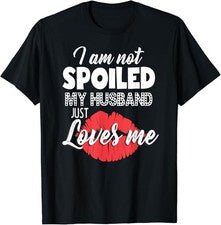 Camiseta Funny Wife I'm Not Spoiled My Husband Just Loves Me