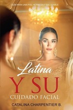 Latina y su Cuidado Facial: Gu?a para una Piel Hermosa y Saludable by Catalina C