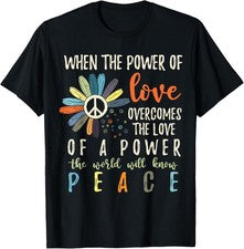 Camiseta When The Power Of Love Overcomes The Love Of Power Flowers todas las tallas