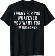 Camiseta unisex I want for you want you want for inmigrantes regalo